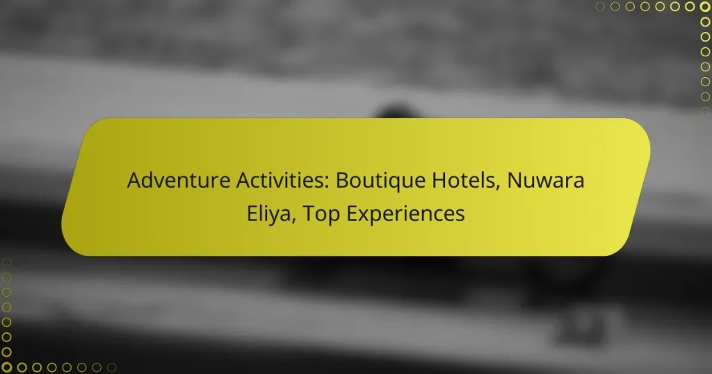 Adventure Activities: Boutique Hotels, Nuwara Eliya, Top Experiences