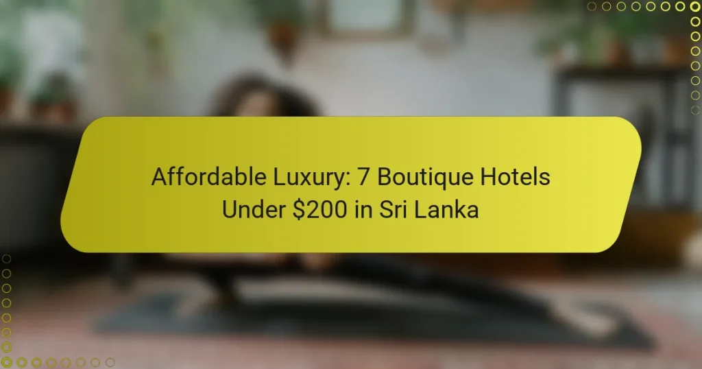 Affordable Luxury: 7 Boutique Hotels Under $200 in Sri Lanka