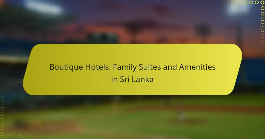 Boutique Hotels: Family Suites and Amenities in Sri Lanka