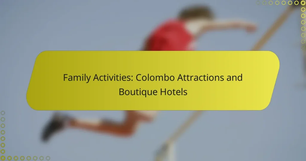 Family Activities: Colombo Attractions and Boutique Hotels