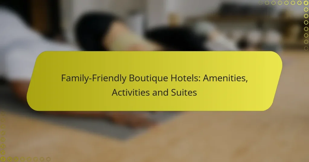 Family-Friendly Boutique Hotels: Amenities, Activities and Suites