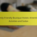 Family-Friendly Boutique Hotels: Amenities, Activities and Suites