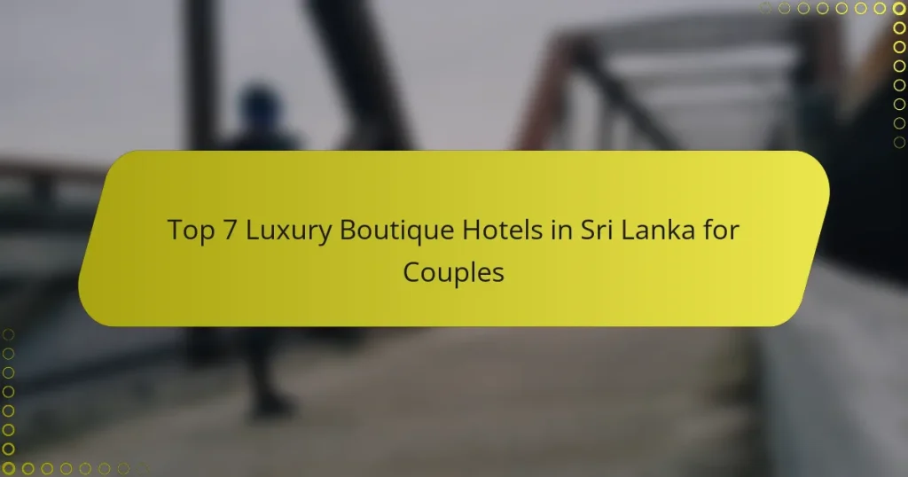 Top 7 Luxury Boutique Hotels in Sri Lanka for Couples