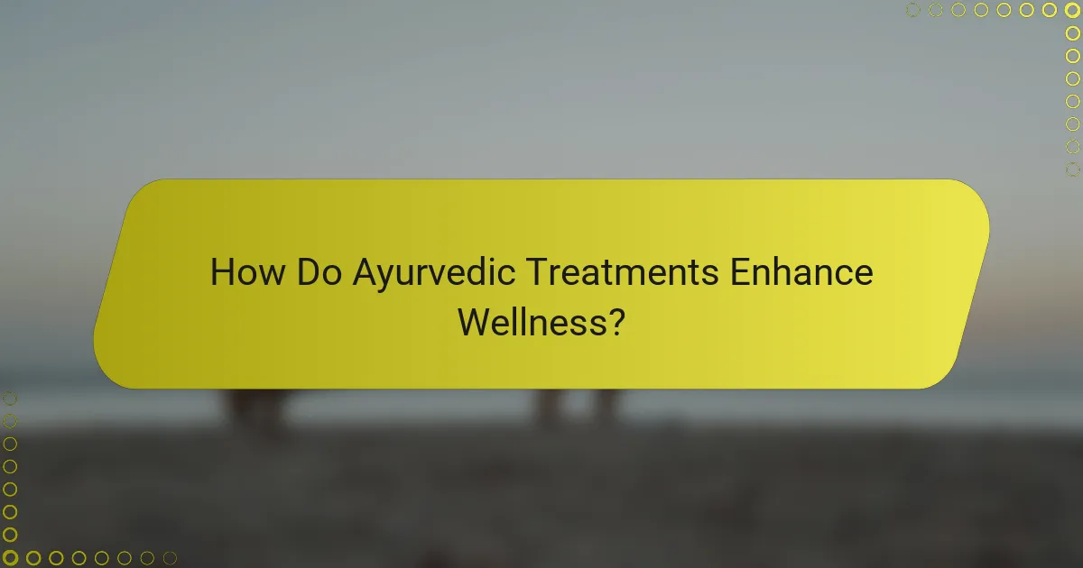 How Do Ayurvedic Treatments Enhance Wellness?