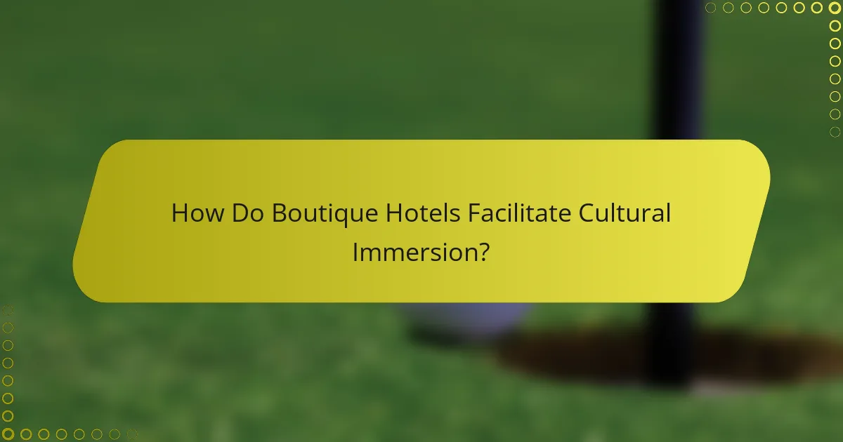How Do Boutique Hotels Facilitate Cultural Immersion?