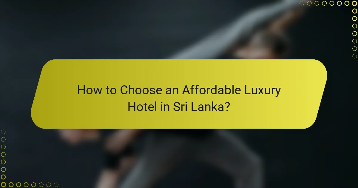 How to Choose an Affordable Luxury Hotel in Sri Lanka?