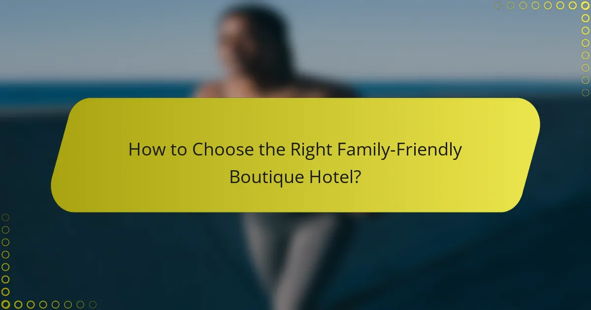 How to Choose the Right Family-Friendly Boutique Hotel?