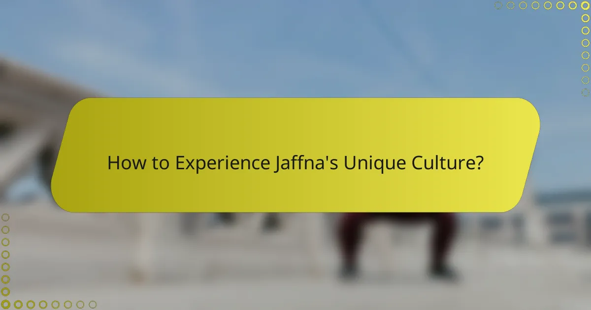 How to Experience Jaffna's Unique Culture?