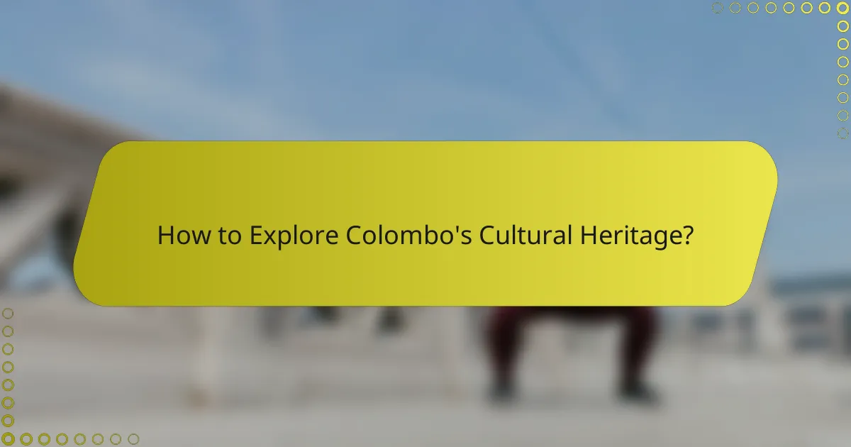 How to Explore Colombo's Cultural Heritage?