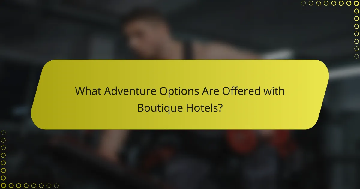 What Adventure Options Are Offered with Boutique Hotels?