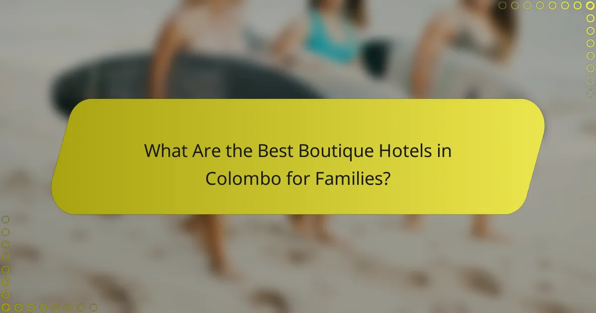 What Are the Best Boutique Hotels in Colombo for Families?