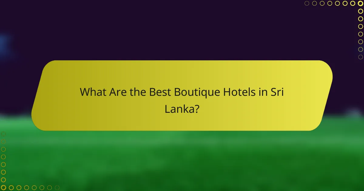 What Are the Best Boutique Hotels in Sri Lanka?