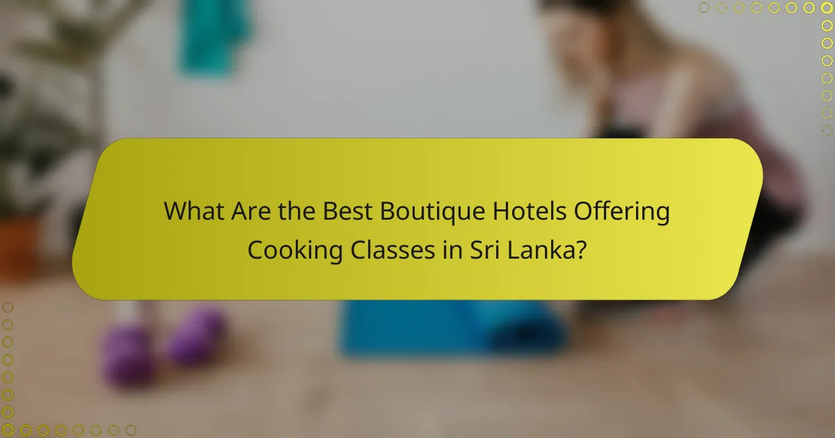 What Are the Best Boutique Hotels Offering Cooking Classes in Sri Lanka?