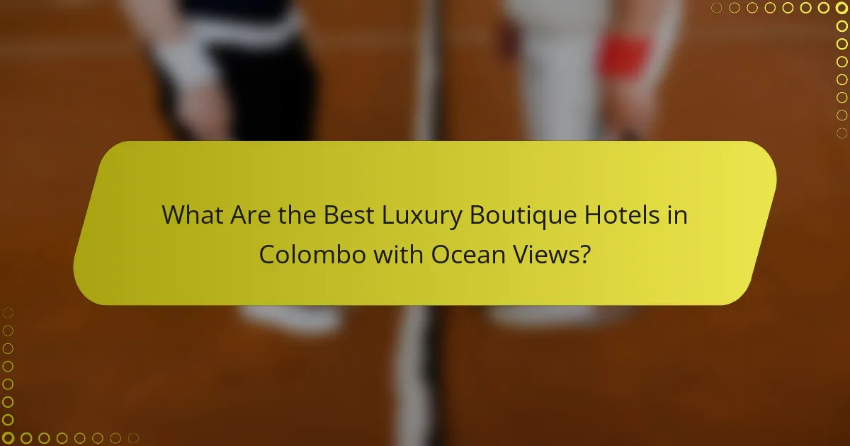 What Are the Best Luxury Boutique Hotels in Colombo with Ocean Views?