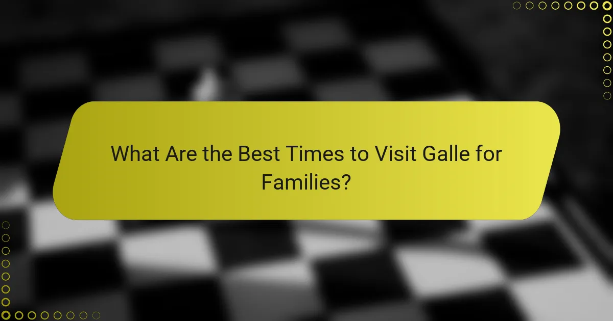 What Are the Best Times to Visit Galle for Families?