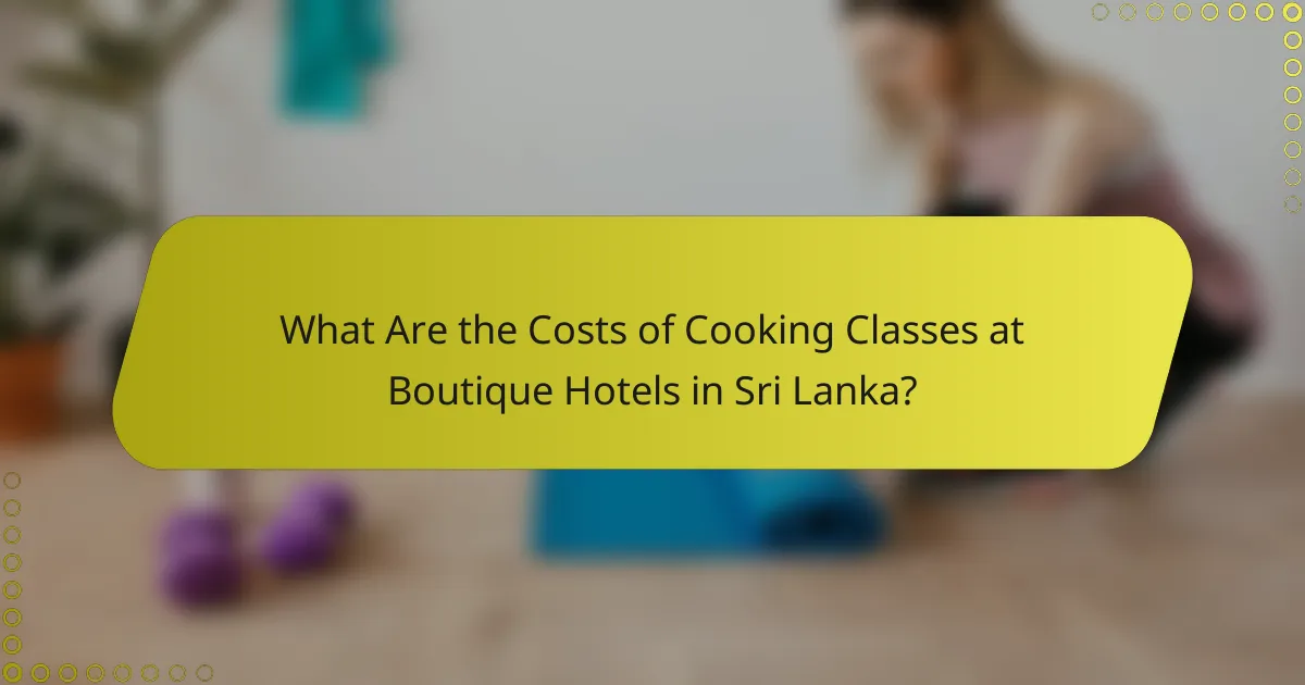What Are the Costs of Cooking Classes at Boutique Hotels in Sri Lanka?