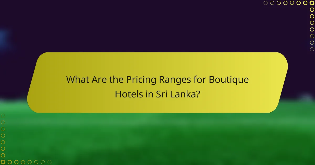 What Are the Pricing Ranges for Boutique Hotels in Sri Lanka?