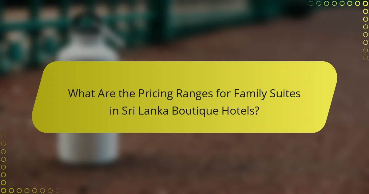 What Are the Pricing Ranges for Family Suites in Sri Lanka Boutique Hotels?