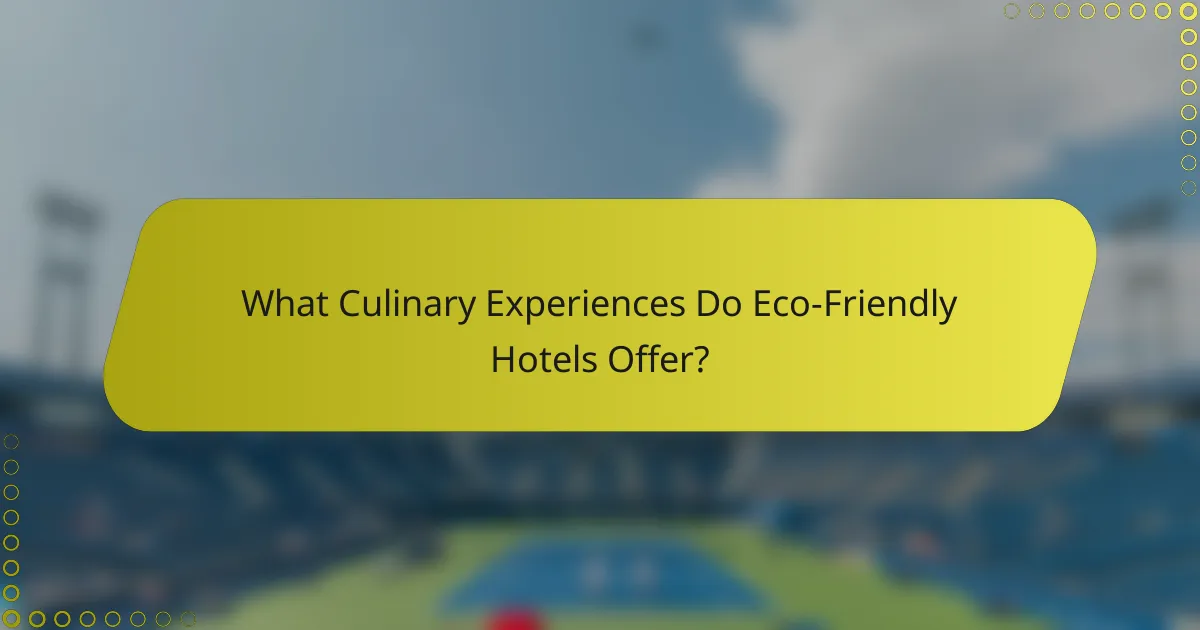 What Culinary Experiences Do Eco-Friendly Hotels Offer?
