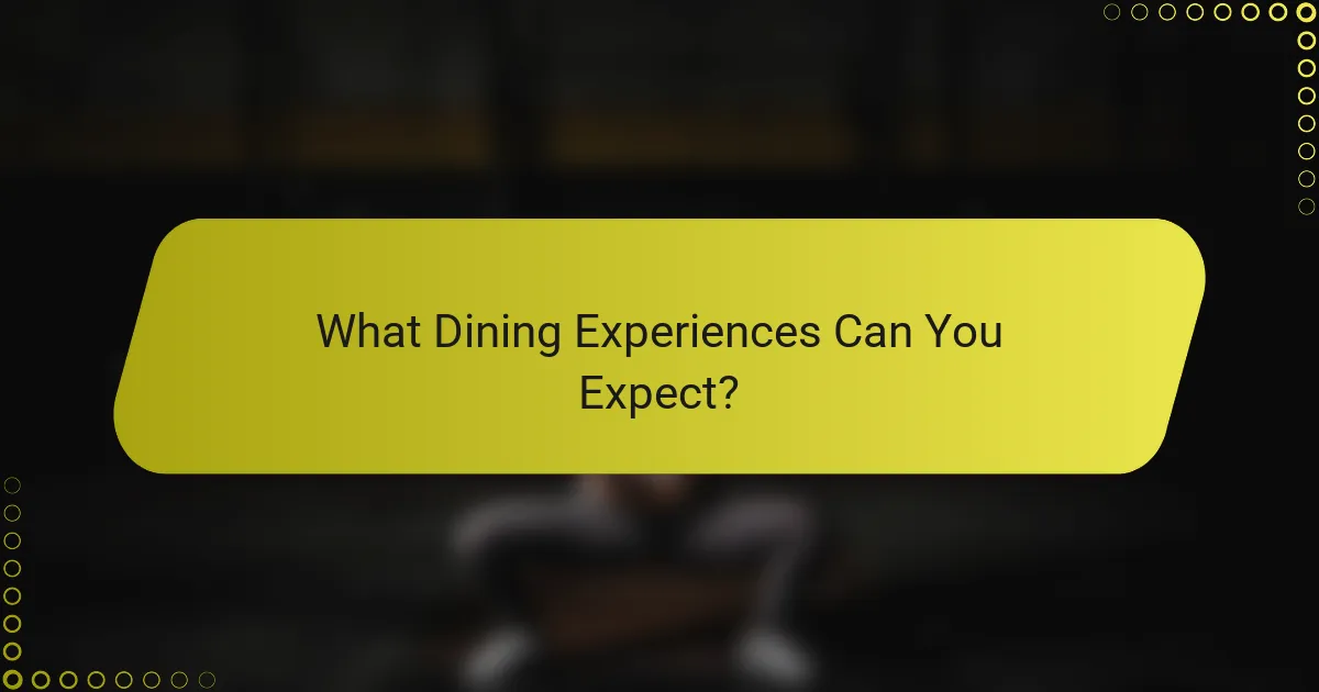 What Dining Experiences Can You Expect?