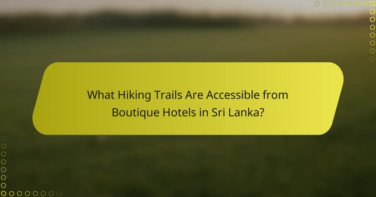 What Hiking Trails Are Accessible from Boutique Hotels in Sri Lanka?