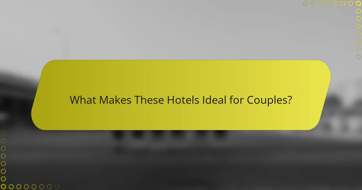 What Makes These Hotels Ideal for Couples?
