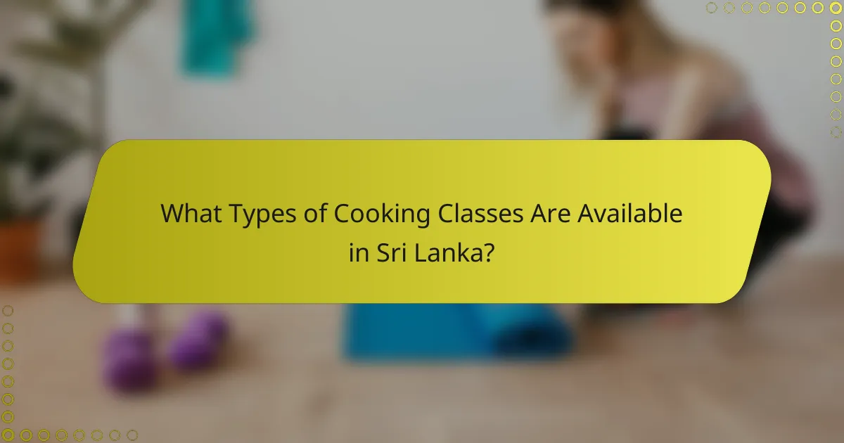 What Types of Cooking Classes Are Available in Sri Lanka?