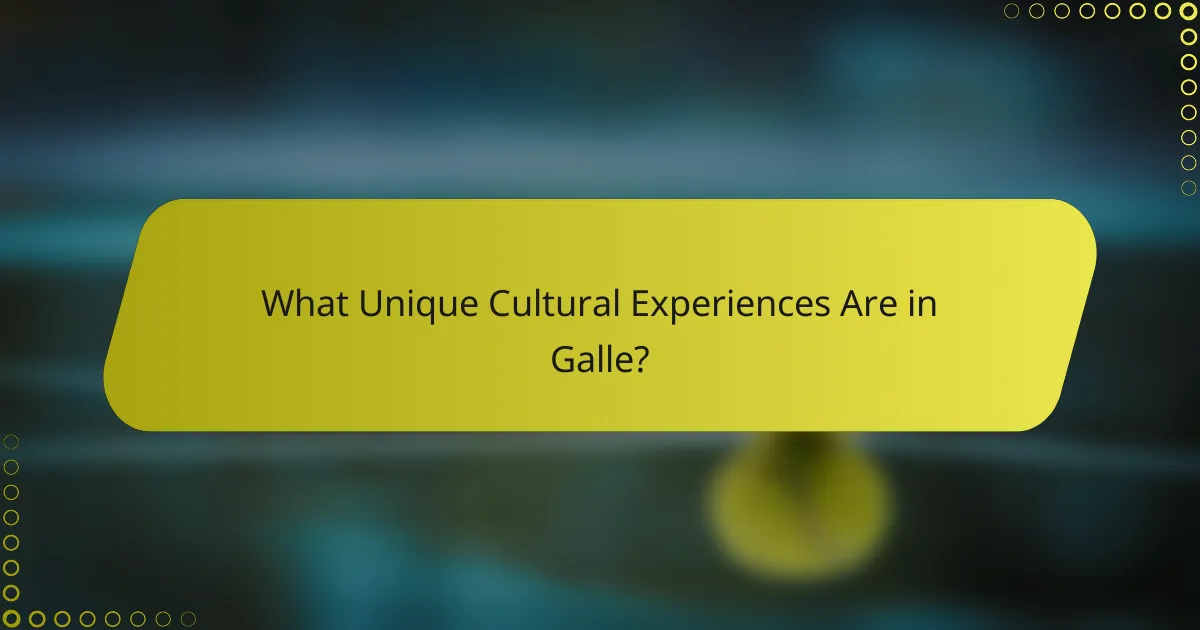 What Unique Cultural Experiences Are in Galle?