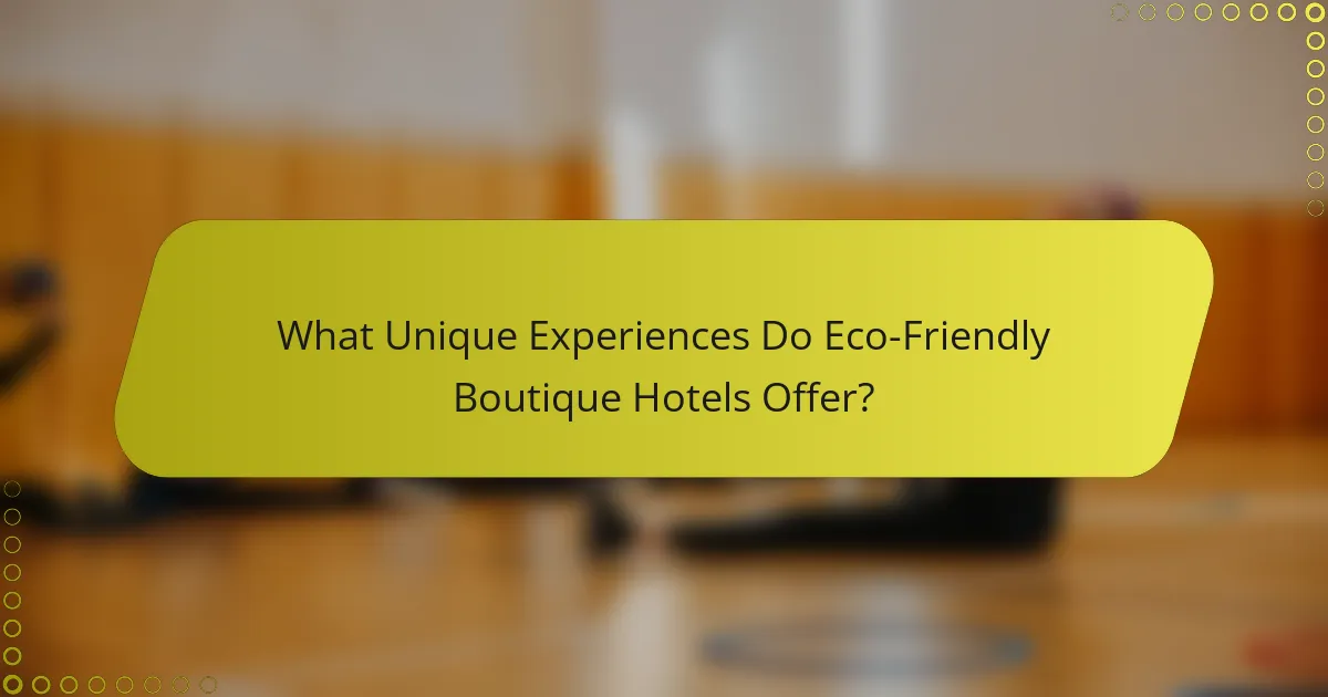 What Unique Experiences Do Eco-Friendly Boutique Hotels Offer?