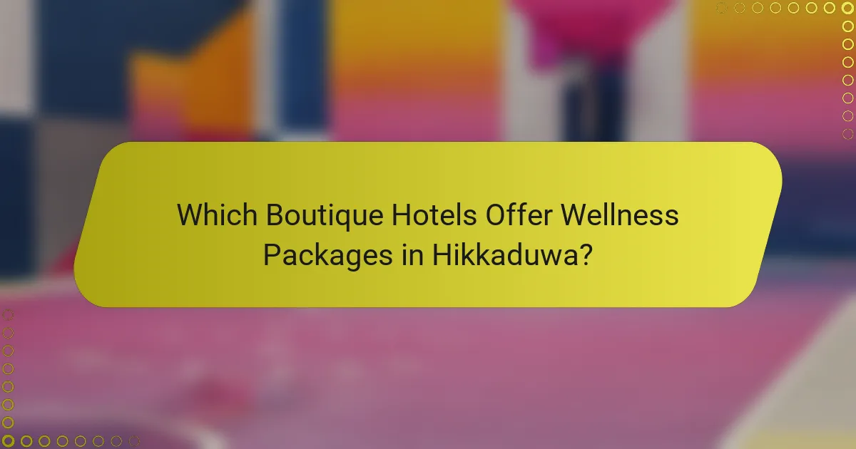 Which Boutique Hotels Offer Wellness Packages in Hikkaduwa?
