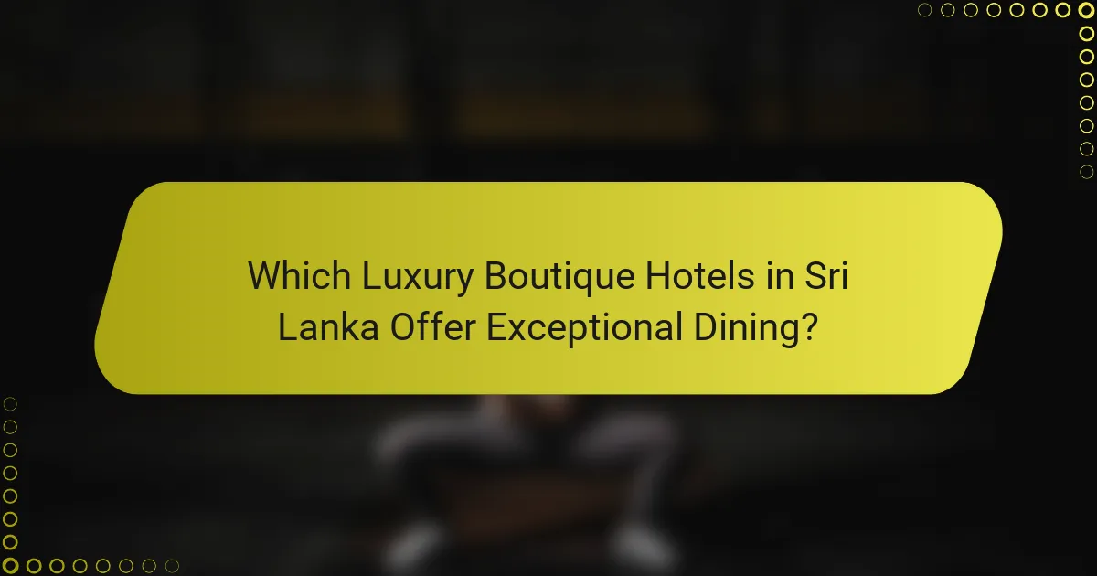 Which Luxury Boutique Hotels in Sri Lanka Offer Exceptional Dining?
